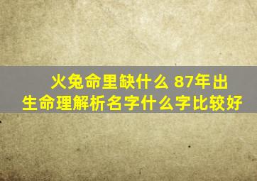 火兔命里缺什么 87年出生命理解析名字什么字比较好